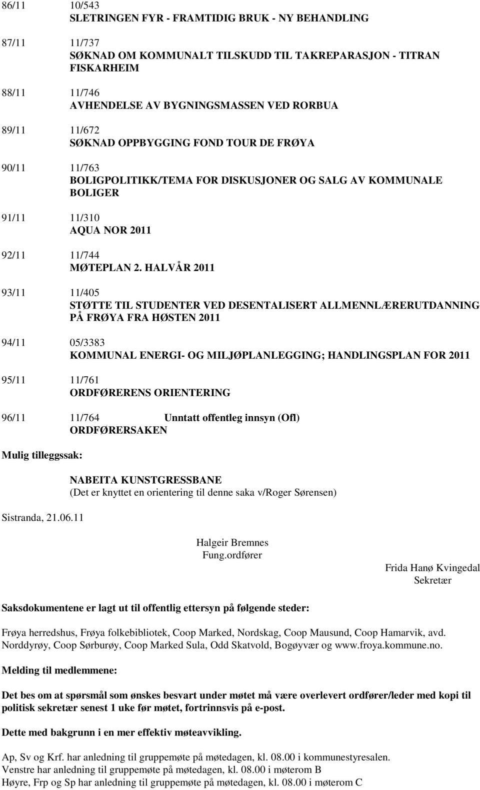 HALVÅR 2011 93/11 11/405 STØTTE TIL STUDENTER VED DESENTALISERT ALLMENNLÆRERUTDANNING PÅ FRØYA FRA HØSTEN 2011 94/11 05/3383 KOMMUNAL ENERGI- OG MILJØPLANLEGGING; HANDLINGSPLAN FOR 2011 95/11 11/761