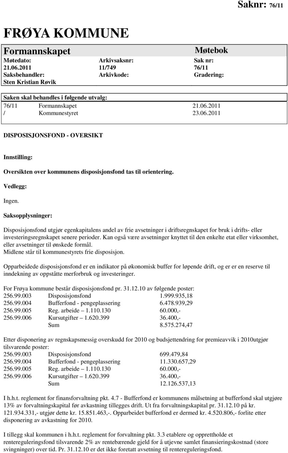 Kan også være avsetninger knyttet til den enkelte etat eller virksomhet, eller avsetninger til ønskede formål. Midlene står til kommunestyrets frie disposisjon.