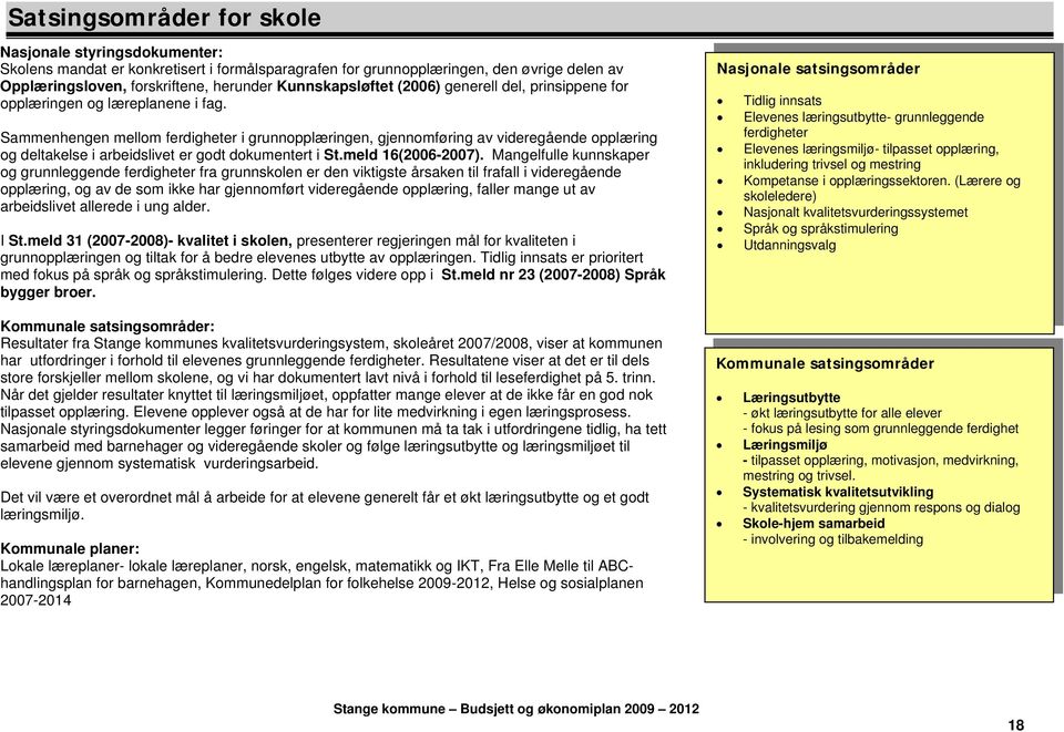 Sammenhengen mellom ferdigheter i grunnopplæringen, gjennomføring av videregående opplæring og deltakelse i arbeidslivet er godt dokumentert i St.meld 16(2006-2007).