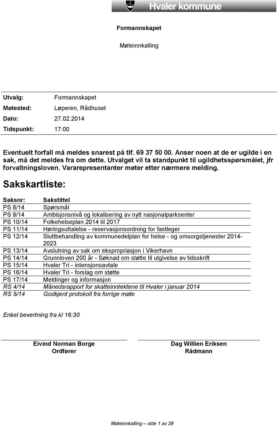 Sakskartliste: Saksnr: Sakstittel PS 8/14 Spørsmål PS 9/14 Ambisjonsnivå og lokalisering av nytt nasjonalparksenter PS 10/14 Folkehelseplan 2014 til 2017 PS 11/14 Høringsuttalelse -