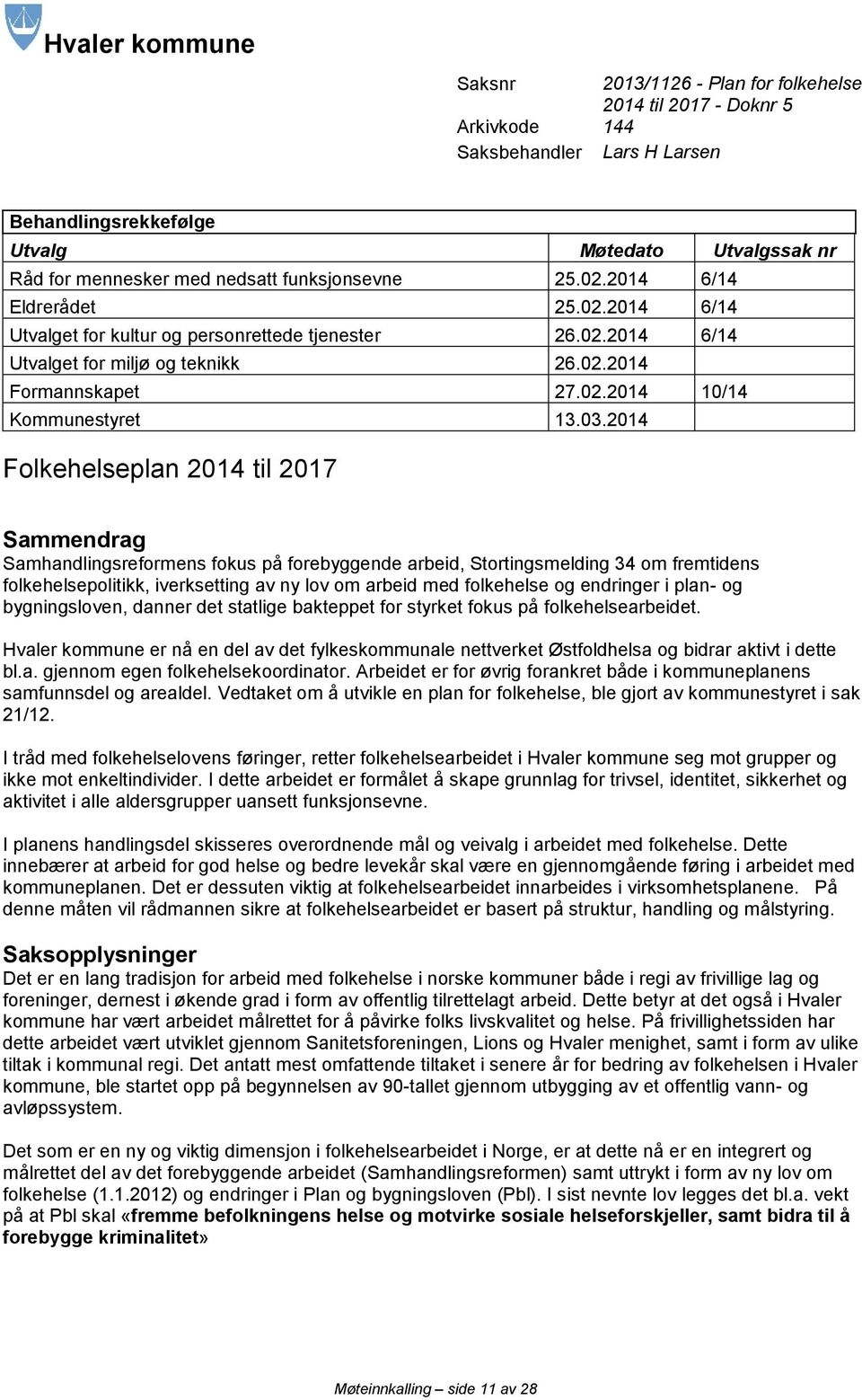 03.2014 Folkehelseplan 2014 til 2017 Sammendrag Samhandlingsreformens fokus på forebyggende arbeid, Stortingsmelding 34 om fremtidens folkehelsepolitikk, iverksetting av ny lov om arbeid med