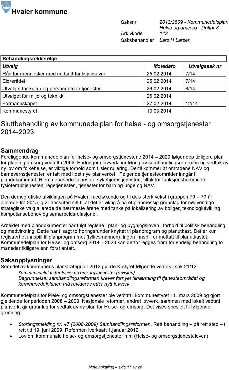 03.2014 Sluttbehandling av kommunedelplan for helse - og omsorgstjenester 2014-2023 Sammendrag Foreliggende kommunedelplan for helse- og omsorgstjenestene 2014 2023 følger opp tidligere plan for