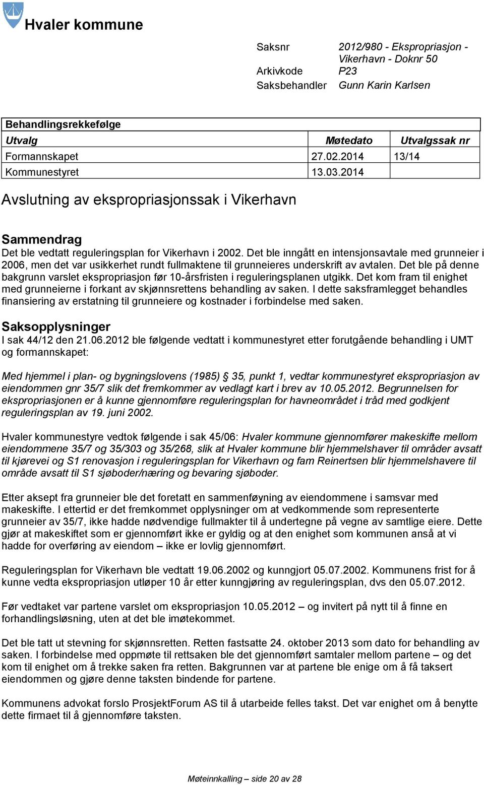 Det ble inngått en intensjonsavtale med grunneier i 2006, men det var usikkerhet rundt fullmaktene til grunneieres underskrift av avtalen.