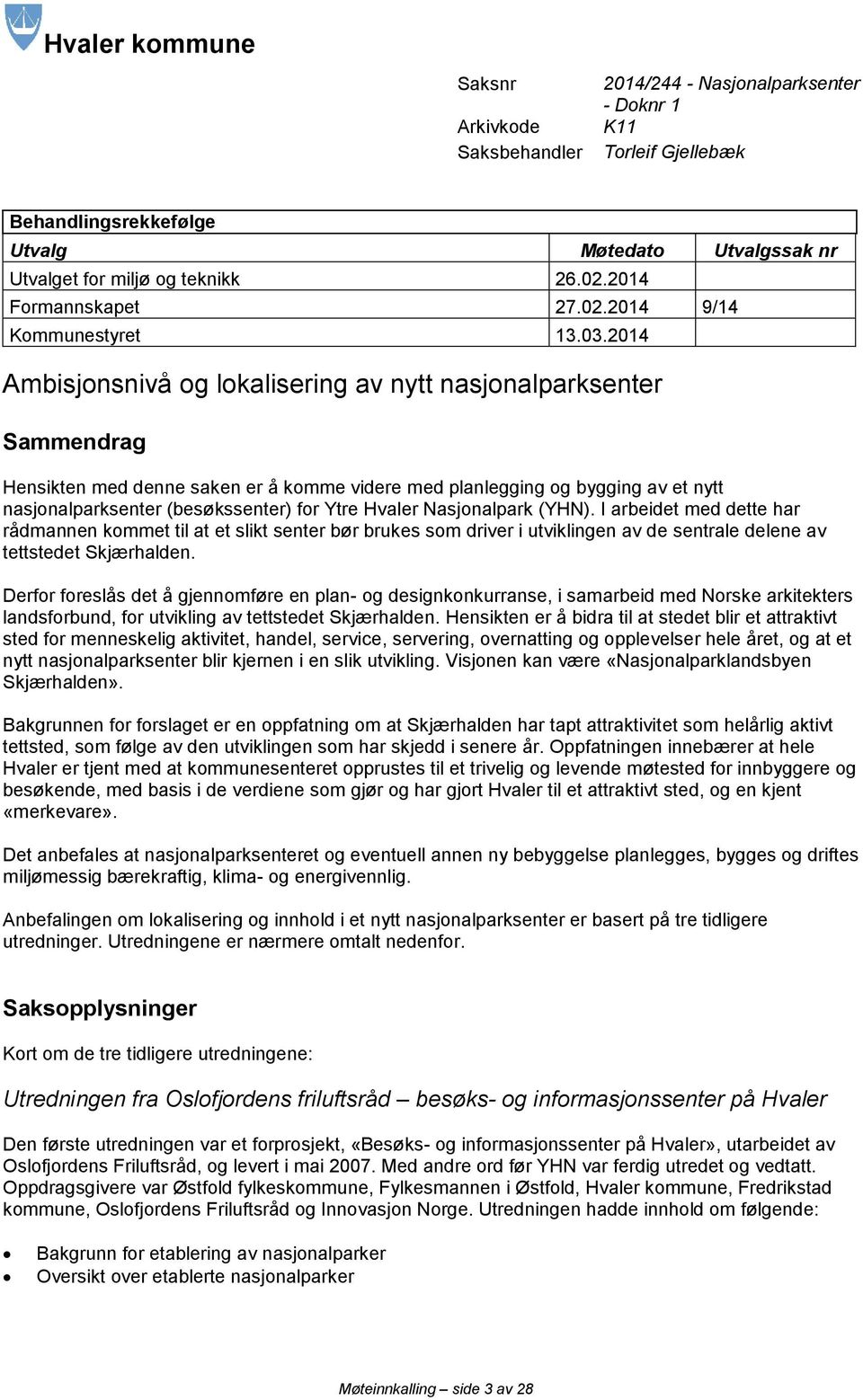 2014 Ambisjonsnivå og lokalisering av nytt nasjonalparksenter Sammendrag Hensikten med denne saken er å komme videre med planlegging og bygging av et nytt nasjonalparksenter (besøkssenter) for Ytre