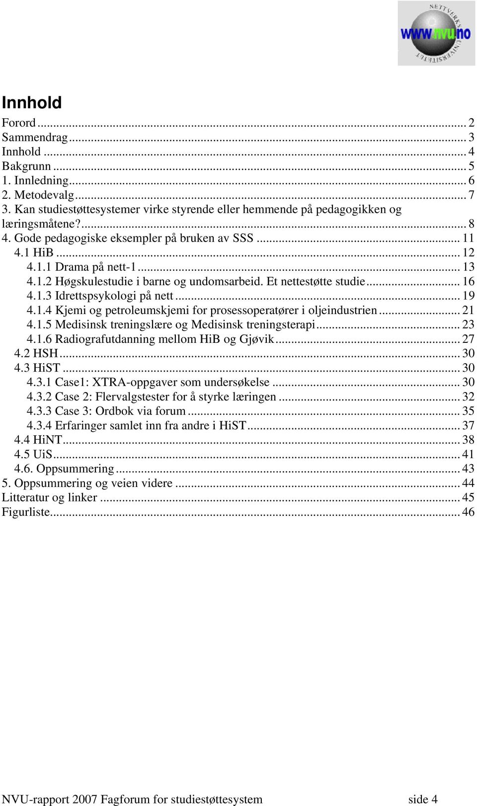 .. 19 4.1.4 Kjemi og petroleumskjemi for prosessoperatører i oljeindustrien... 21 4.1.5 Medisinsk treningslære og Medisinsk treningsterapi... 23 4.1.6 Radiografutdanning mellom HiB og Gjøvik... 27 4.