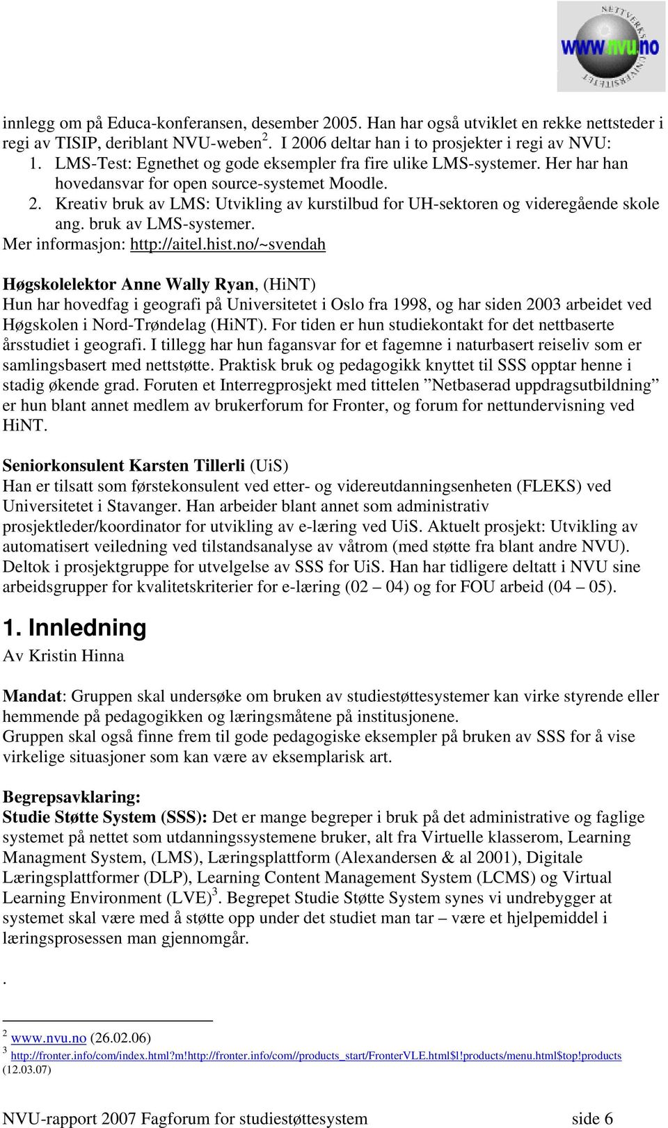 Kreativ bruk av LMS: Utvikling av kurstilbud for UH-sektoren og videregående skole ang. bruk av LMS-systemer. Mer informasjon: http://aitel.hist.