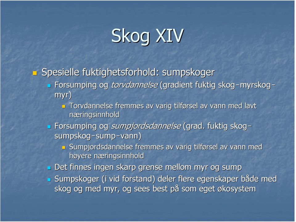 fuktig skog sumpskog sump vann) Sumpjordsdannelse fremmes av varig tilførsel av vann med høyere næringsinnholdn Det finnes