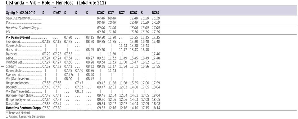 35 Svendsrud...07.15 07.15 07.25... 08.20 09.25 11.25... 13.30 16.40 17.40 Røyse skole...... 11.43 13.38 16.43 Hunstad...... 08.25 09.30 11.47 13.43 16.48 Bønsnes...07.22 07.22 07.32... 11.30 17.