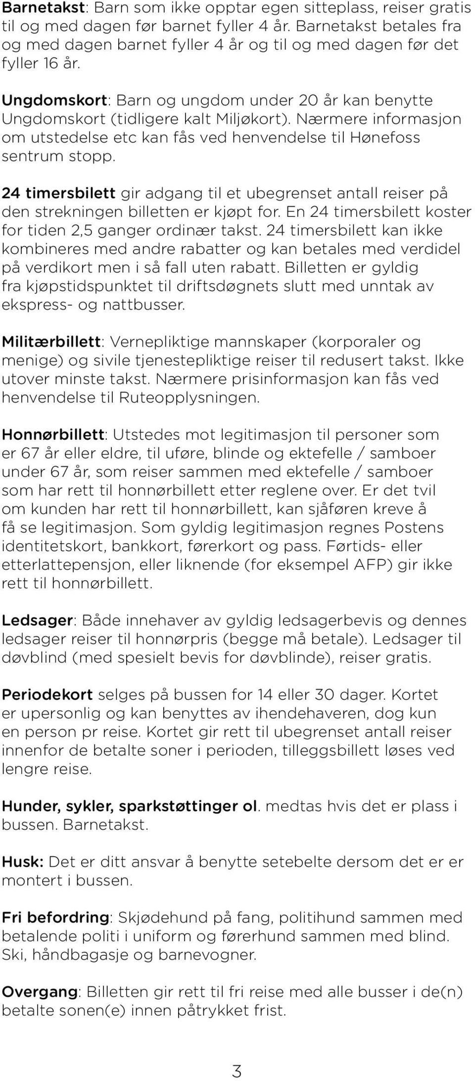 Nærmere informasjon om utstedelse etc kan fås ved henvendelse til Hønefoss sentrum stopp. 24 timersbilett gir adgang til et ubegrenset antall reiser på den strekningen billetten er kjøpt for.