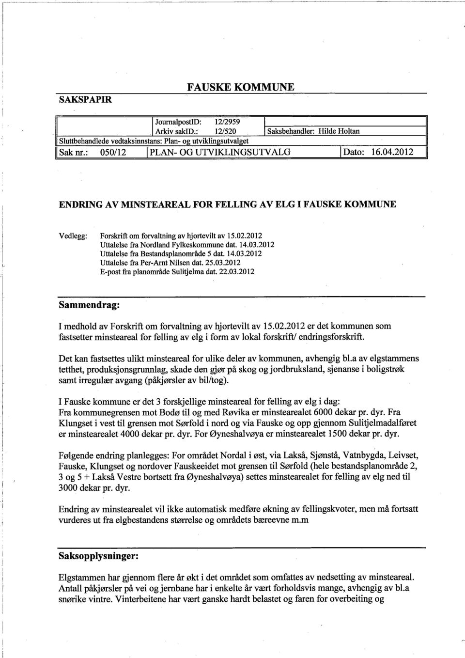 2012 ENDRIG AV MINSTEAREAL FOR FELLING AV ELG I FAUSKE KOMMUNE L Vedlegg: Forskrift om forvaltning av hjortevilt av 15.02.2012 Uttalelse fra Nordland Fylkeskommune dat. 14.03.