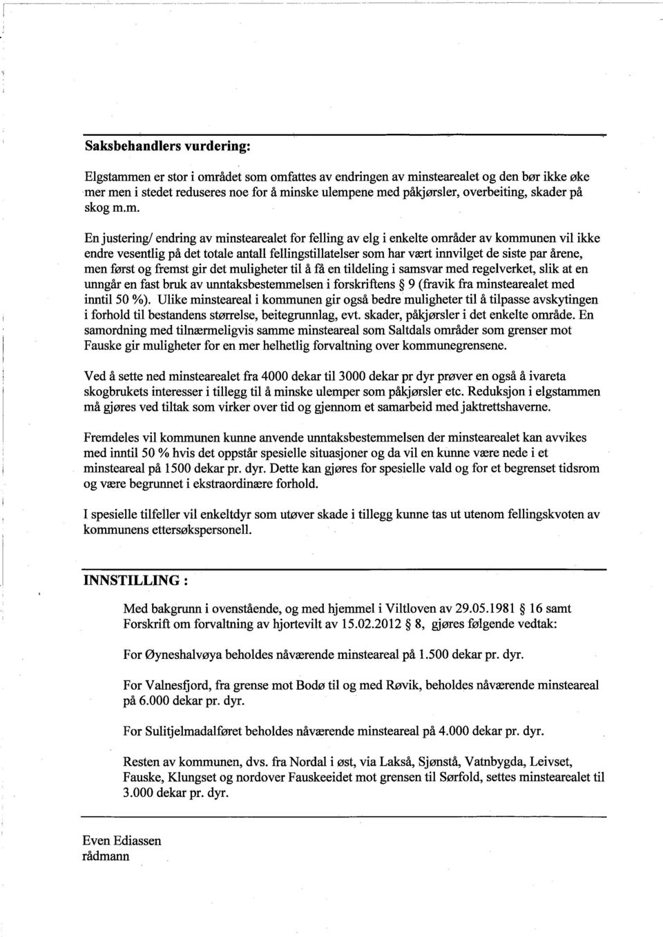 endring av minstearealet for fellng av elg i enkelte områder av kommunen vil ikke endre vesentlig på det totale antall fellngstilatelser som har vært innvilget de siste par årene, men først og fremst