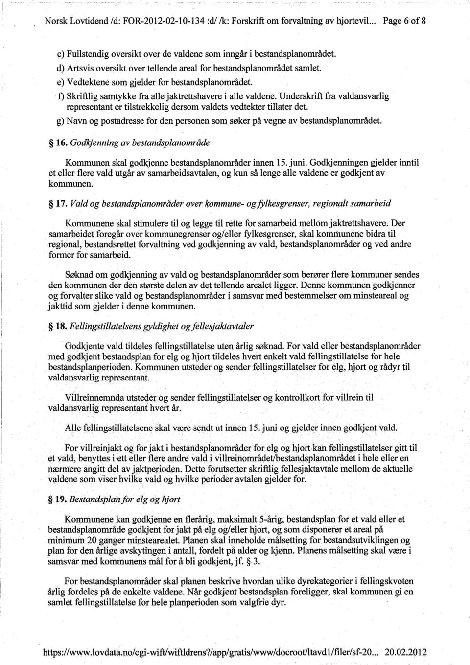 Underskrift fra valdansvarlig representant er tilstrekkelig dersom valdets vedtekter tilater det. g) Navn og postadresse for den personen som søker på vegne av bestandspianområdet. 16.