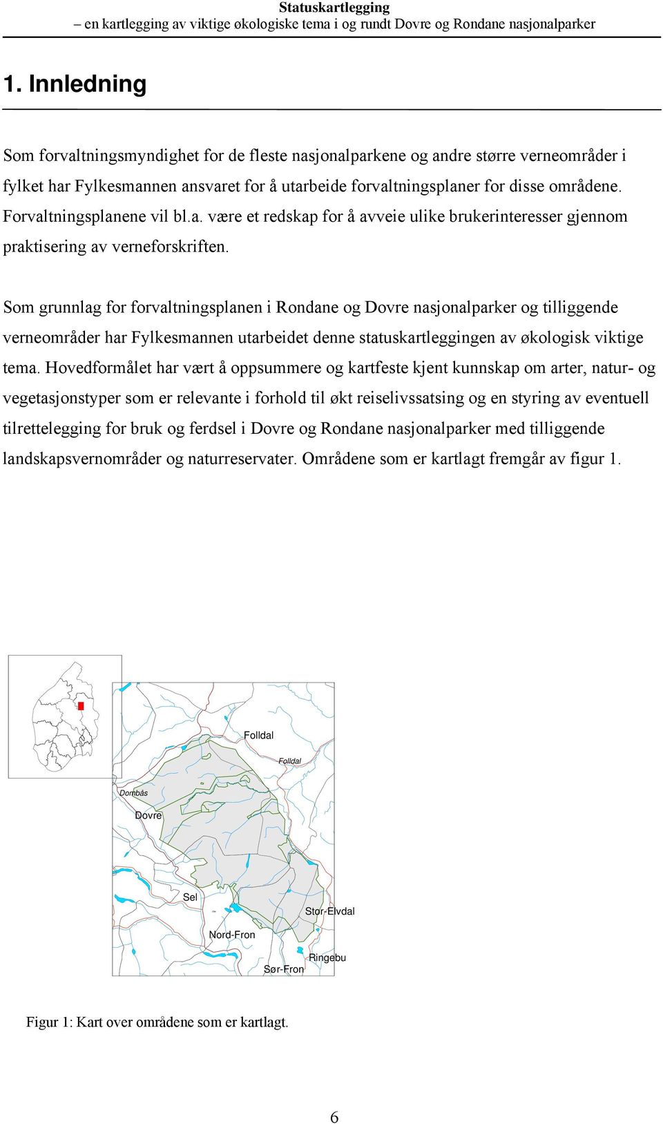 Som grulag for forvaltigsplae i Rodae og Dovre asjoalparker og tilliggede vereområder har Fylkesmae utarbeidet dee statuskartleggige av økologisk viktige tema.