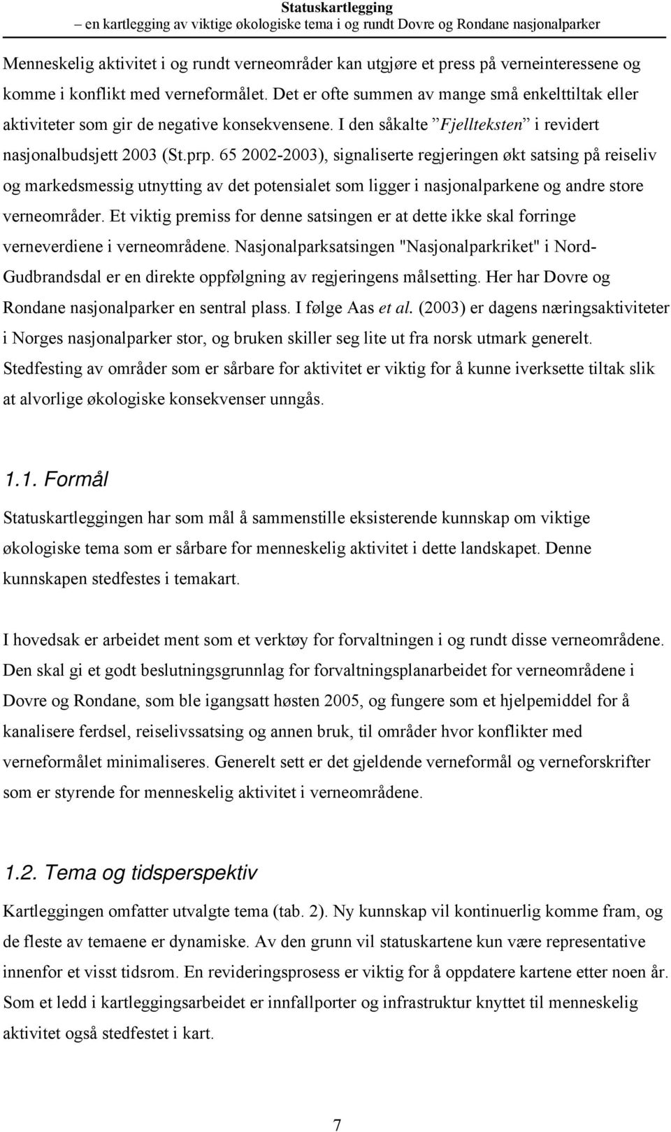 65 2002-2003), sigaliserte regjerige økt satsig på reiseliv og markedsmessig utyttig av det potesialet som ligger i asjoalparkee og adre store vereområder.