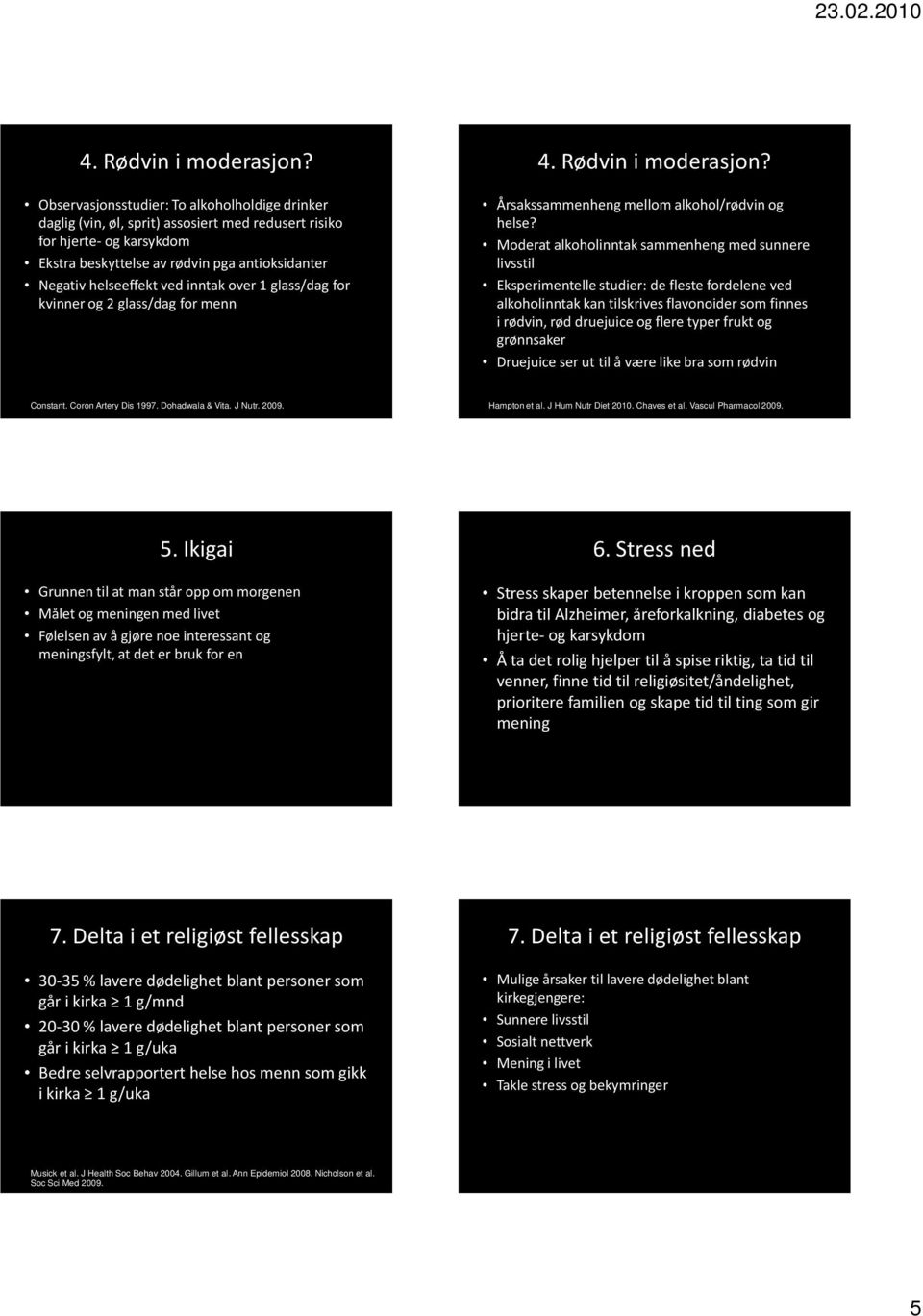 inntak over 1 glass/dag for kvinner og 2 glass/dag for menn  Årsakssammenheng mellom alkohol/rødvin og helse?