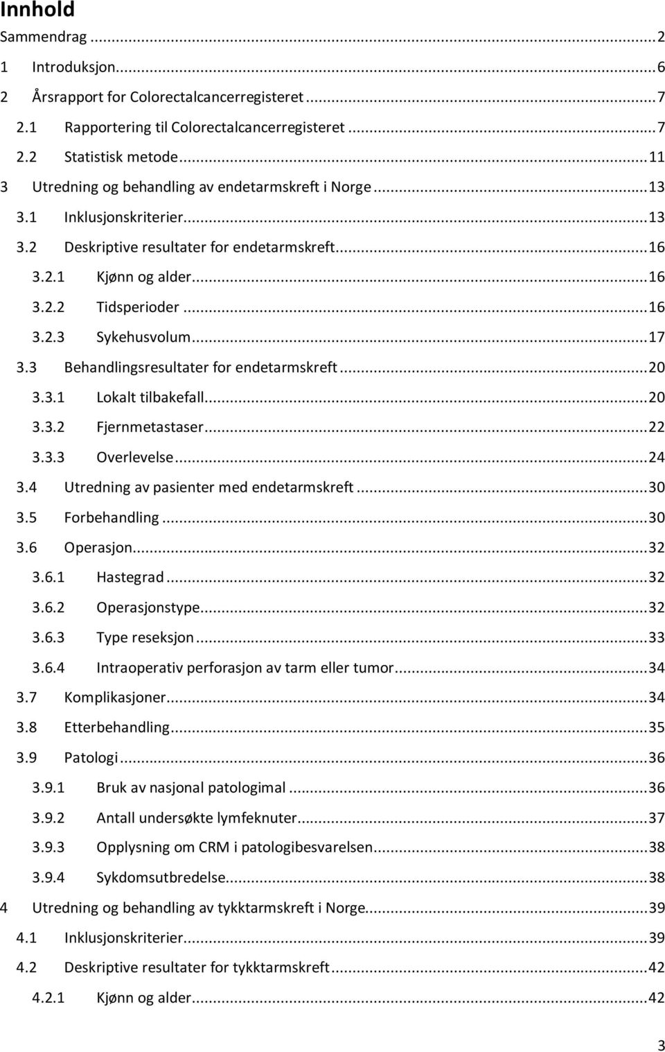 .. 17 3.3 Behandlingsresultater for endetarmskreft... 20 3.3.1 Lokalt tilbakefall... 20 3.3.2 Fjernmetastaser... 22 3.3.3 Overlevelse... 24 3.4 Utredning av pasienter med endetarmskreft... 30 3.