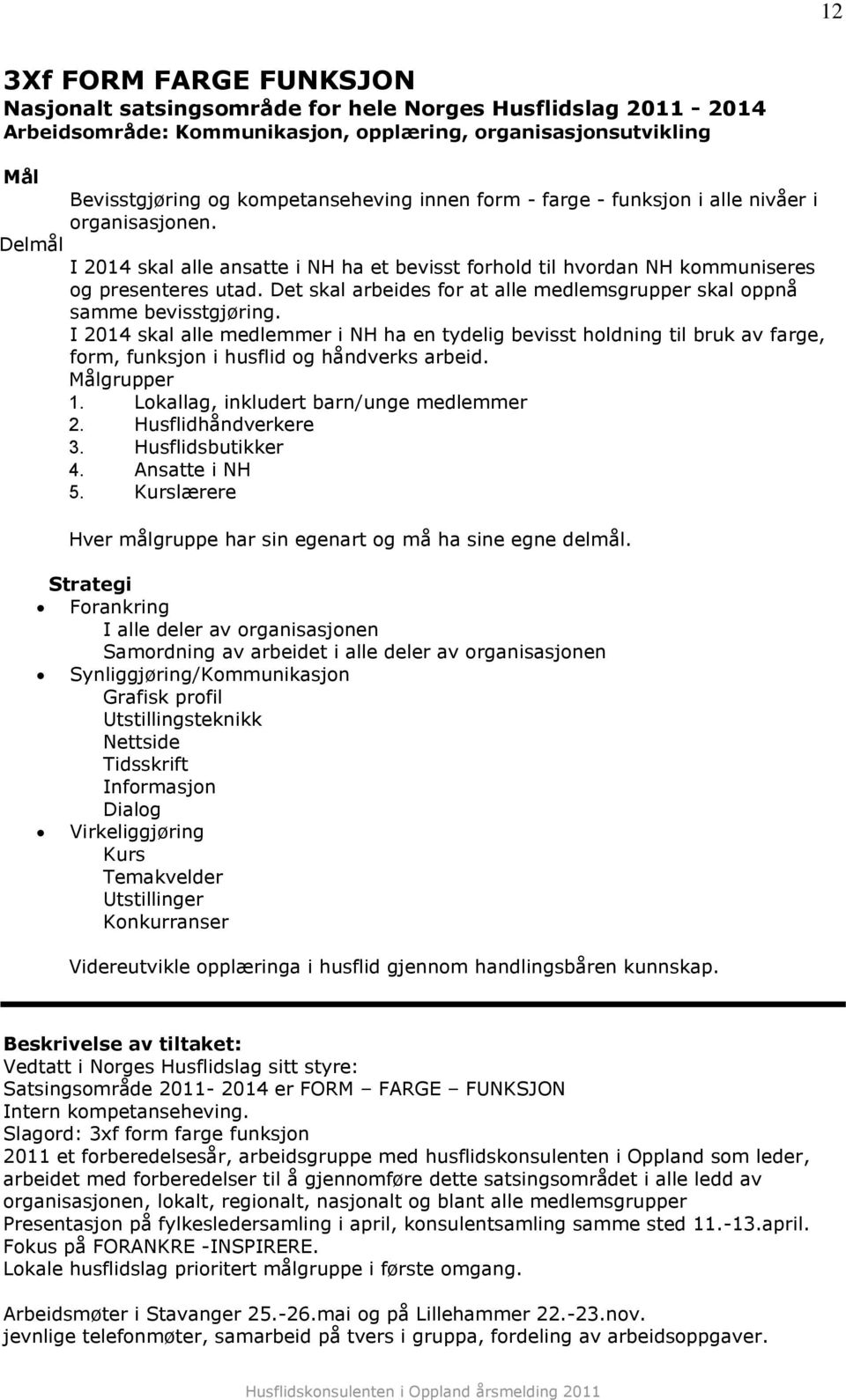 Det skal arbeides for at alle medlemsgrupper skal oppnå samme bevisstgjøring.