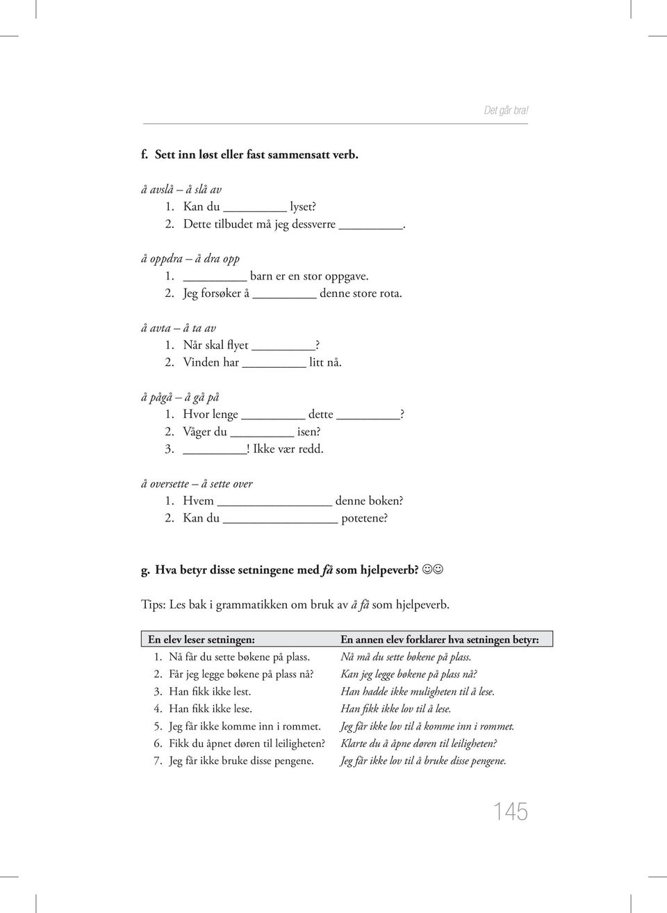 JJ Tips: Les bak i grammatikken om bruk av å få som hjelpeverb. En elev leser setningen: En annen elev forklarer hva setningen betyr: 1. Nå får du sette bøkene på plass.