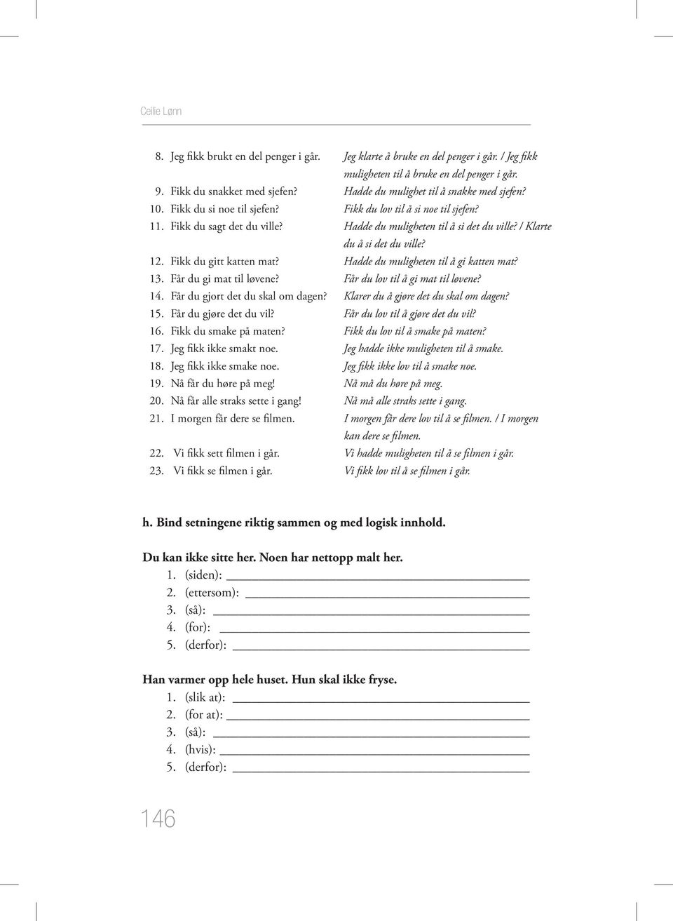 / Klarte du å si det du ville? 12. Fikk du gitt katten mat? Hadde du muligheten til å gi katten mat? 13. Får du gi mat til løvene? Får du lov til å gi mat til løvene? 14.