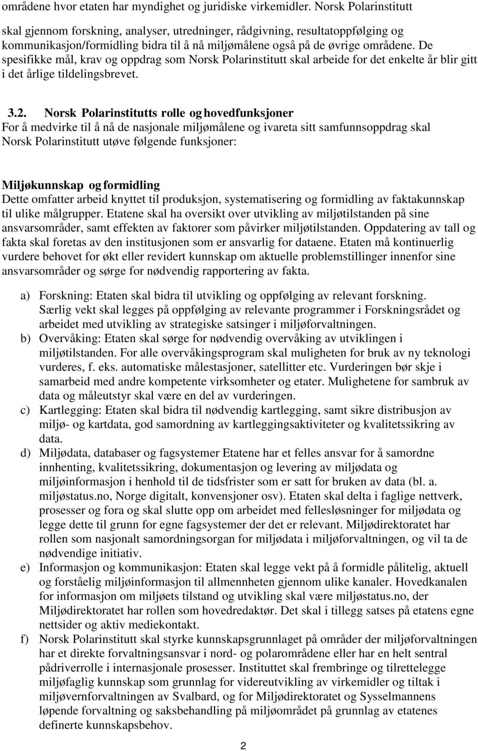 De spesifikke mål, krav og oppdrag som Norsk Polarinstitutt skal arbeide for det enkelte år blir gitt i det årlige tildelingsbrevet. 3.2.