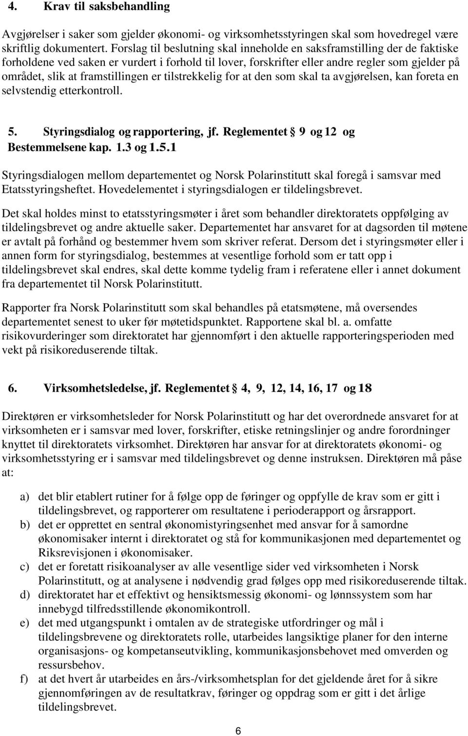 framstillingen er tilstrekkelig for at den som skal ta avgjørelsen, kan foreta en selvstendig etterkontroll. 5. Styringsdialog og rapportering, jf. Reglementet 9 og 12 og Bestemmelsene kap. 1.3 og 1.