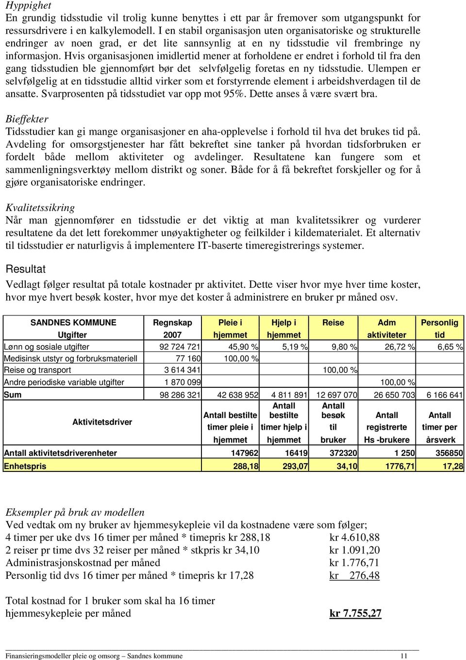 Hvis organisasjonen imidlertid mener at forholdene er endret i forhold til fra den gang tidsstudien ble gjennomført bør det selvfølgelig foretas en ny tidsstudie.