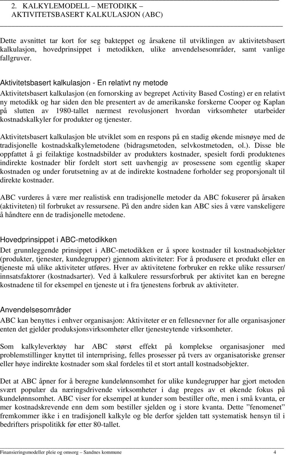 Aktivitetsbasert kalkulasjon - En relativt ny metode Aktivitetsbasert kalkulasjon (en fornorsking av begrepet Activity Based Costing) er en relativt ny metodikk og har siden den ble presentert av de