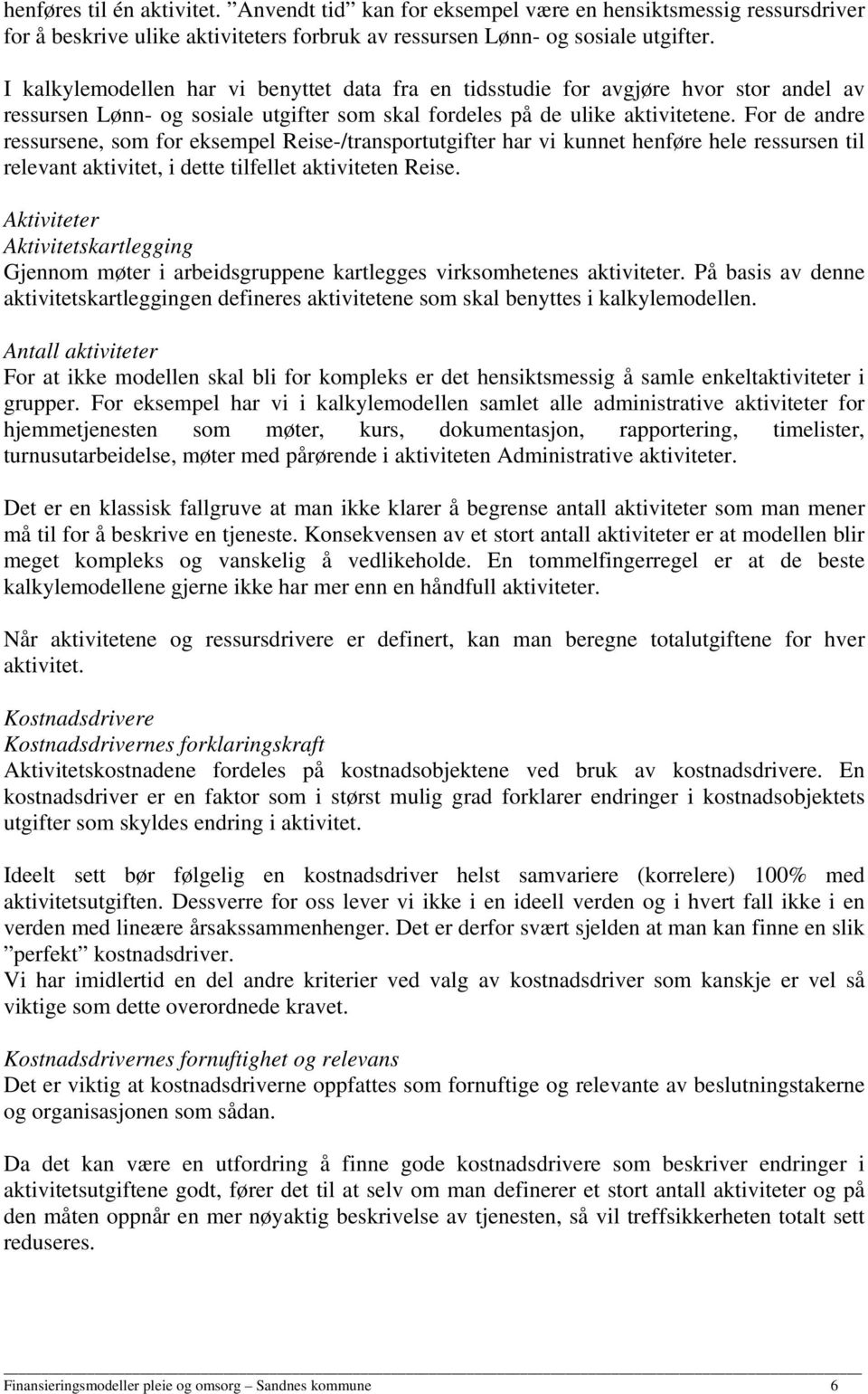 For de andre ressursene, som for eksempel Reise-/transportutgifter har vi kunnet henføre hele ressursen til relevant aktivitet, i dette tilfellet aktiviteten Reise.