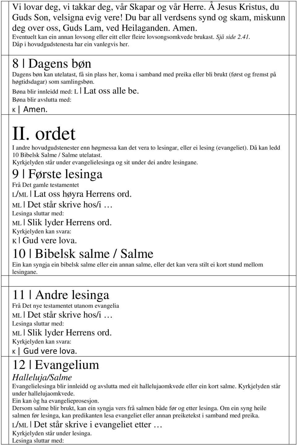 8 Dagens bøn Dagens bøn kan utelatast, få sin plass her, koma i samband med preika bli brukt (først og fremst på høgtidsdagar) som samlingsbøn. Bøna blir innleidd med: L Lat oss alle be.