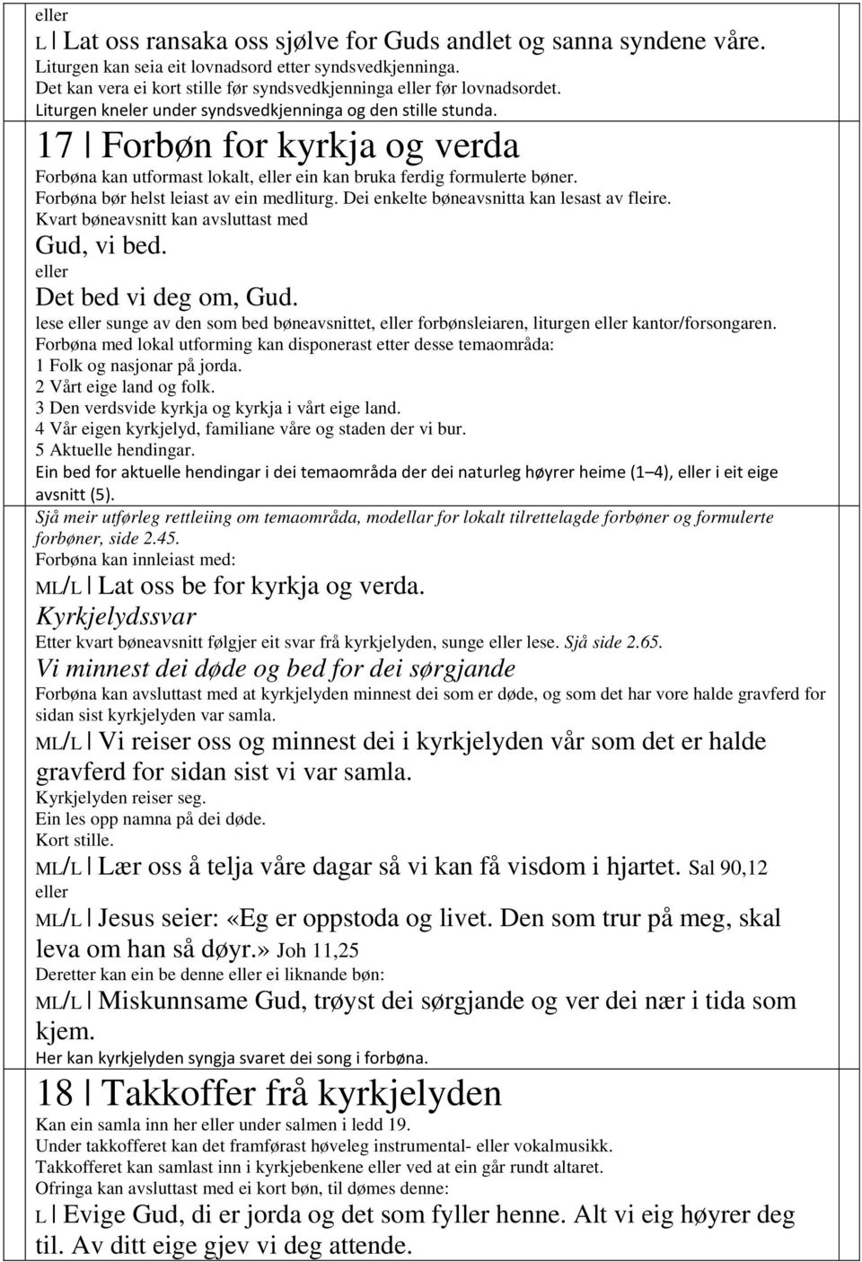 Forbøna bør helst leiast av ein medliturg. Dei enkelte bøneavsnitta kan lesast av fleire. Kvart bøneavsnitt kan avsluttast med Gud, vi bed. Det bed vi deg om, Gud.