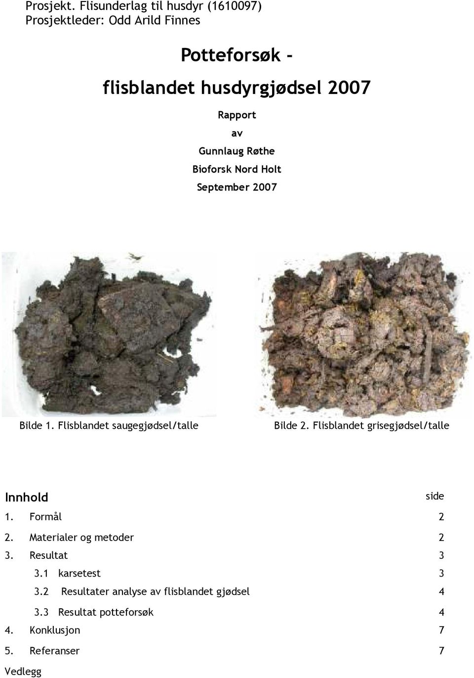 Rapport av Gunnlaug Røthe Bioforsk Nord Holt September 2007 Bilde 1. Flisblandet saugegjødsel/talle Bilde 2.