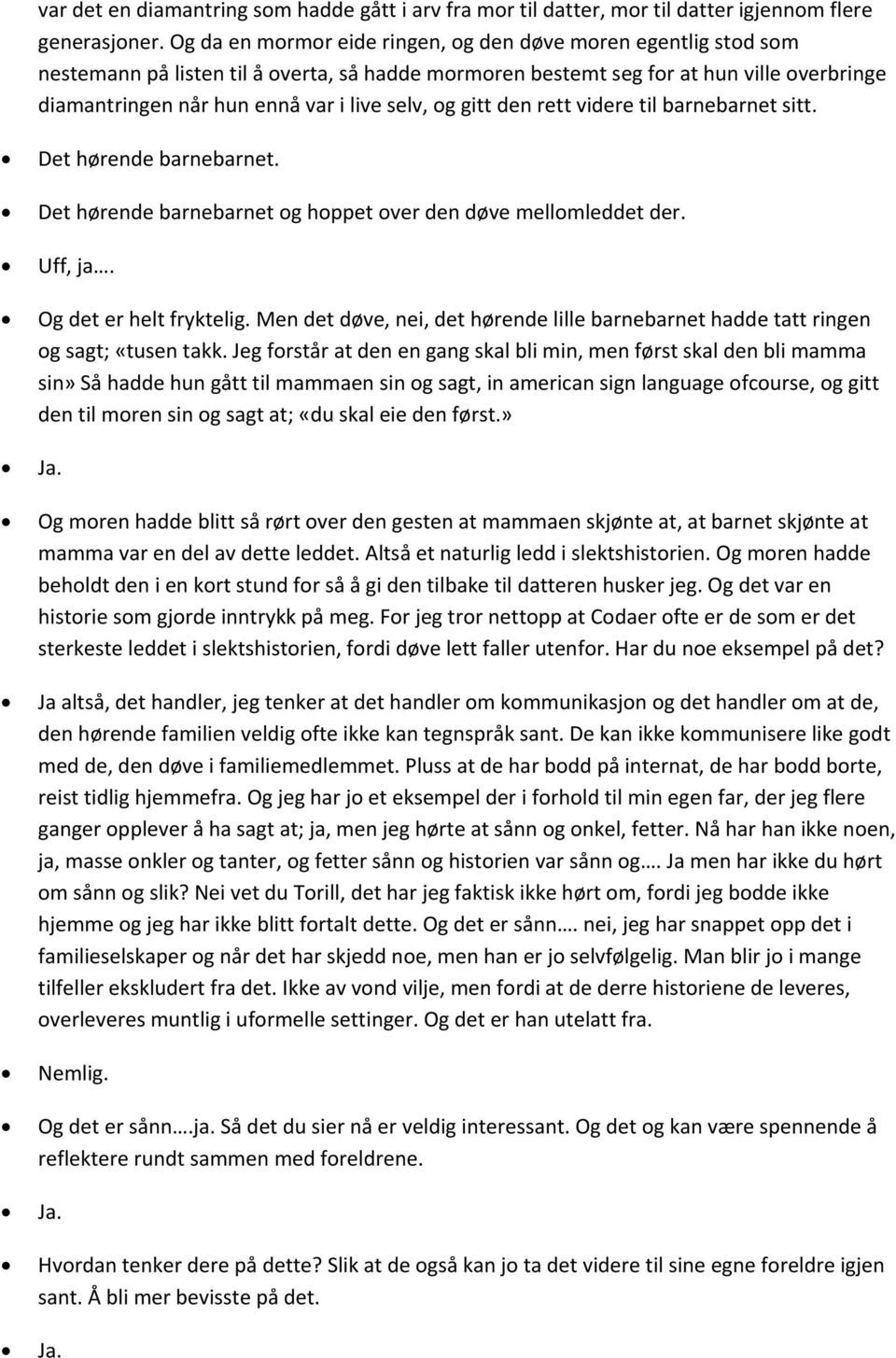 selv, og gitt den rett videre til barnebarnet sitt. Det hørende barnebarnet. Det hørende barnebarnet og hoppet over den døve mellomleddet der. Uff, ja. Og det er helt fryktelig.