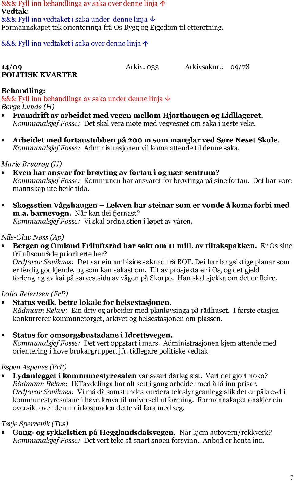 Arbeidet med fortaustubben på 200 m som manglar ved Søre Neset Skule. Kommunalsjef Fosse: Administrasjonen vil koma attende til denne saka.