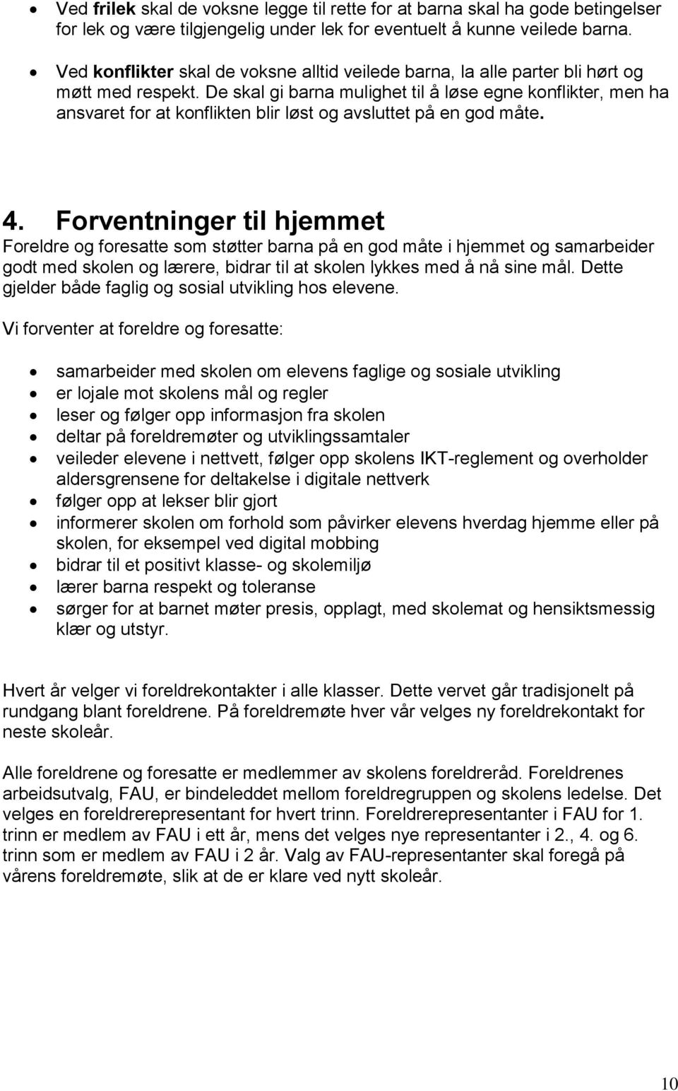 De skal gi barna mulighet til å løse egne konflikter, men ha ansvaret for at konflikten blir løst og avsluttet på en god måte. 4.