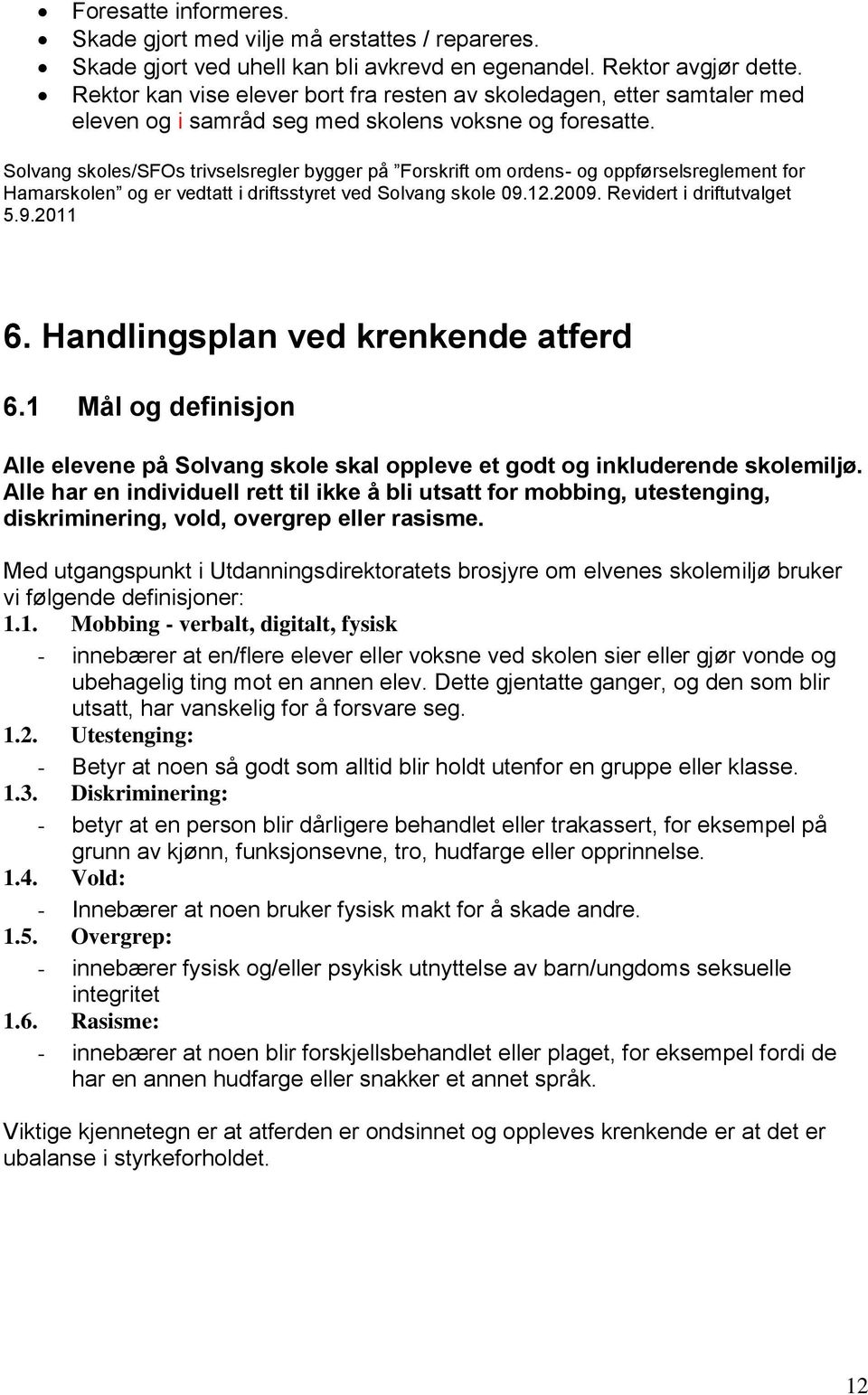 Solvang skoles/sfos trivselsregler bygger på Forskrift om ordens- og oppførselsreglement for Hamarskolen og er vedtatt i driftsstyret ved Solvang skole 09.12.2009. Revidert i driftutvalget 5.9.2011 6.