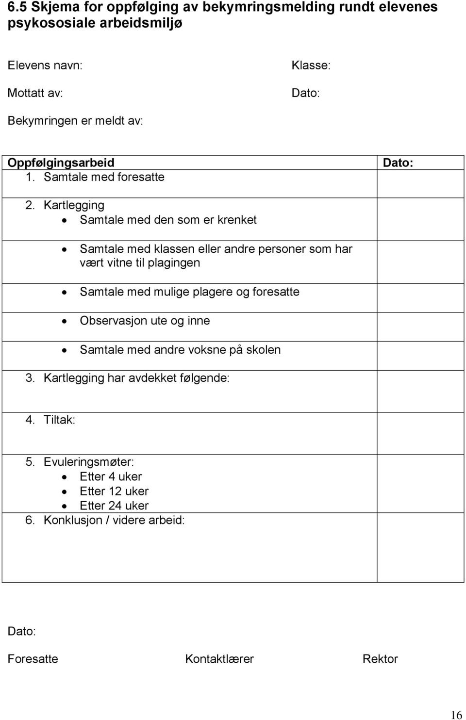 Kartlegging Samtale med den som er krenket Samtale med klassen eller andre personer som har vært vitne til plagingen Samtale med mulige plagere og