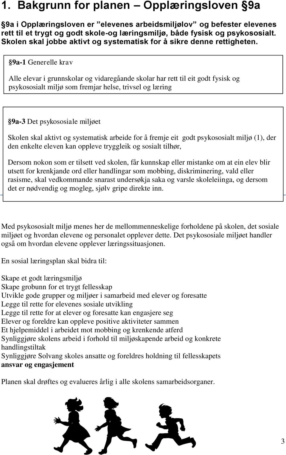 9a-1 Generelle krav Alle elevar i grunnskolar og vidaregåande skolar har rett til eit godt fysisk og psykososialt miljø som fremjar helse, trivsel og læring 9a-3 Det psykososiale miljøet Skolen skal