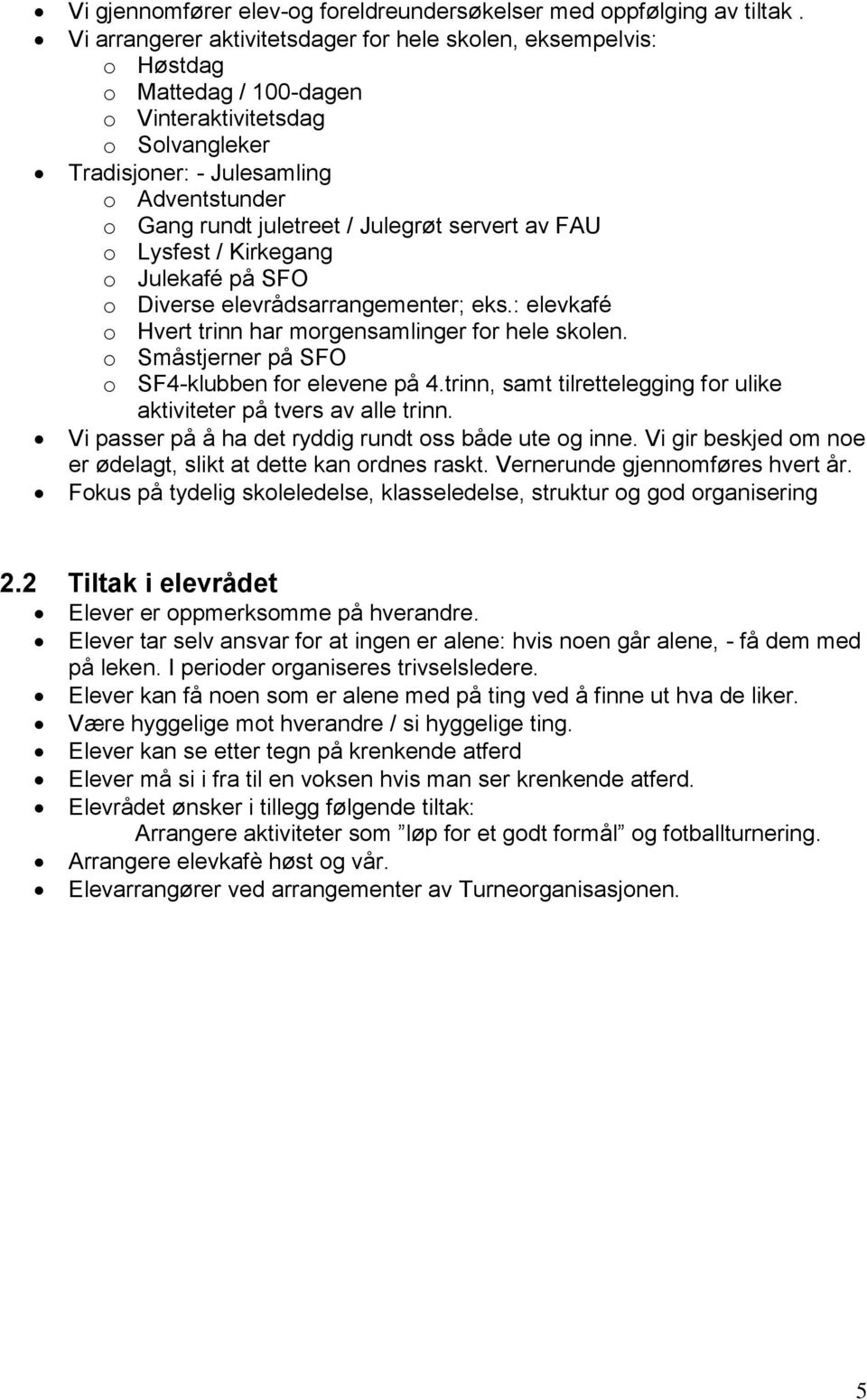 Julegrøt servert av FAU o Lysfest / Kirkegang o Julekafé på SFO o Diverse elevrådsarrangementer; eks.: elevkafé o Hvert trinn har morgensamlinger for hele skolen.