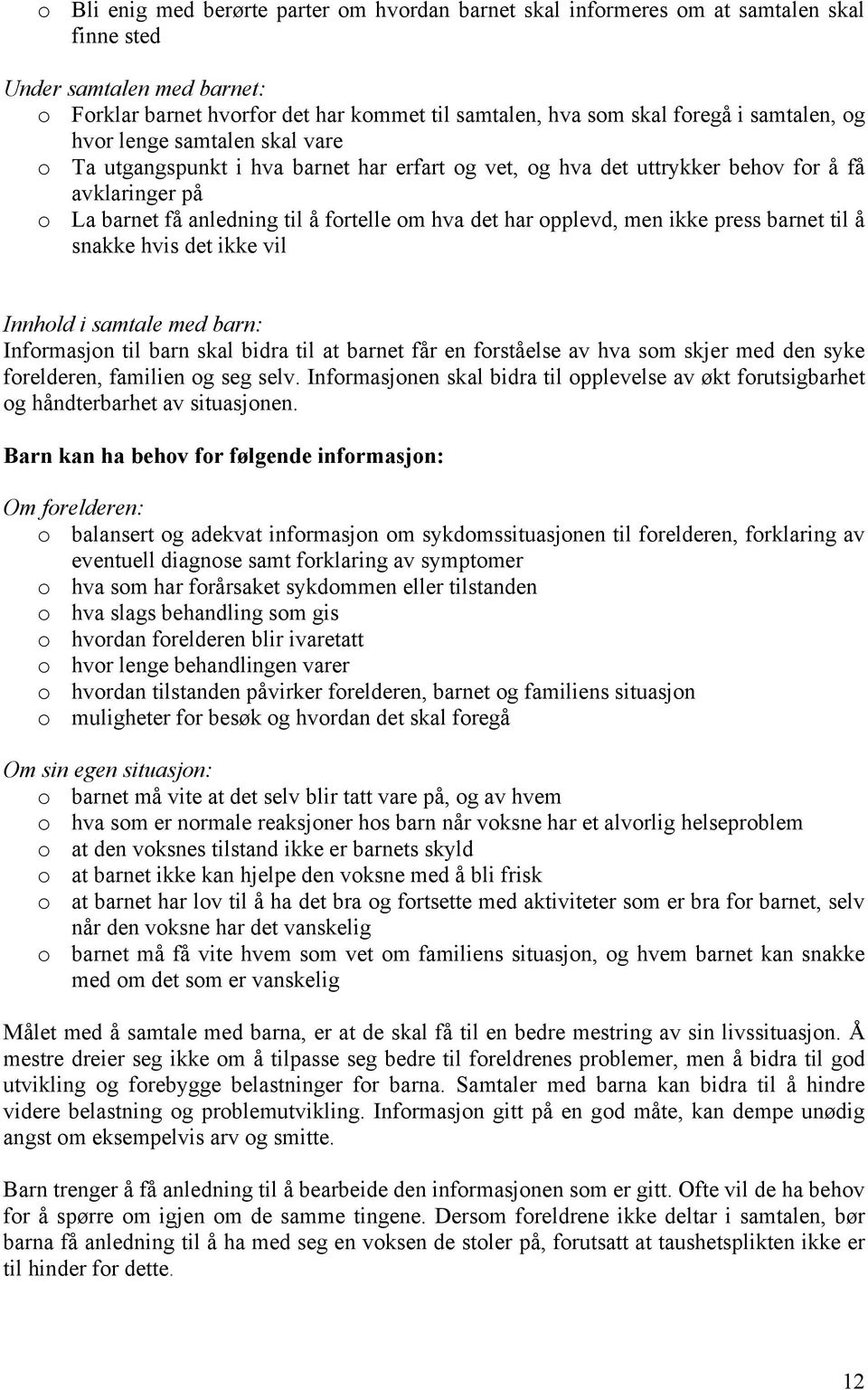 opplevd, men ikke press barnet til å snakke hvis det ikke vil Innhold i samtale med barn: Informasjon til barn skal bidra til at barnet får en forståelse av hva som skjer med den syke forelderen,