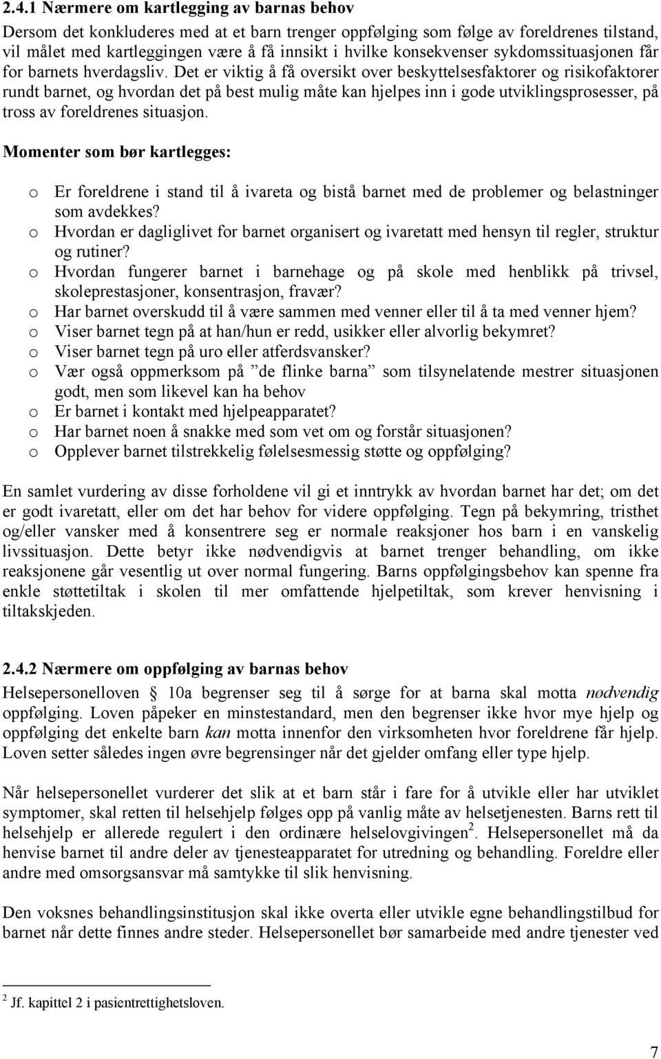 Det er viktig å få oversikt over beskyttelsesfaktorer og risikofaktorer rundt barnet, og hvordan det på best mulig måte kan hjelpes inn i gode utviklingsprosesser, på tross av foreldrenes situasjon.