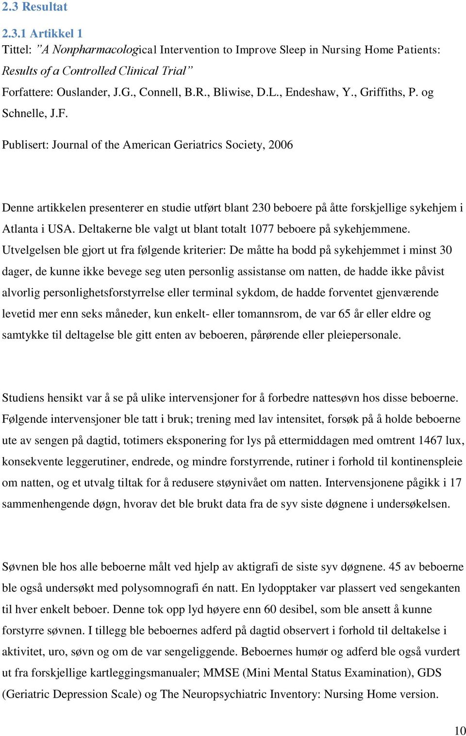 Publisert: Journal of the American Geriatrics Society, 2006 Denne artikkelen presenterer en studie utført blant 230 beboere på åtte forskjellige sykehjem i Atlanta i USA.