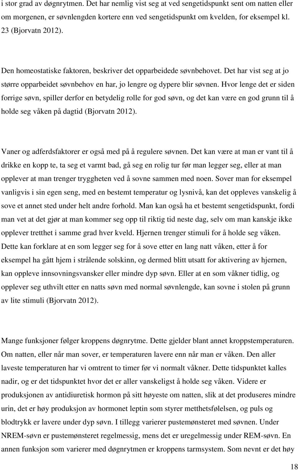 Hvor lenge det er siden forrige søvn, spiller derfor en betydelig rolle for god søvn, og det kan være en god grunn til å holde seg våken på dagtid (Bjorvatn 2012).