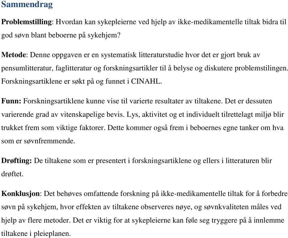 Forskningsartiklene er søkt på og funnet i CINAHL. Funn: Forskningsartiklene kunne vise til varierte resultater av tiltakene. Det er dessuten varierende grad av vitenskapelige bevis.