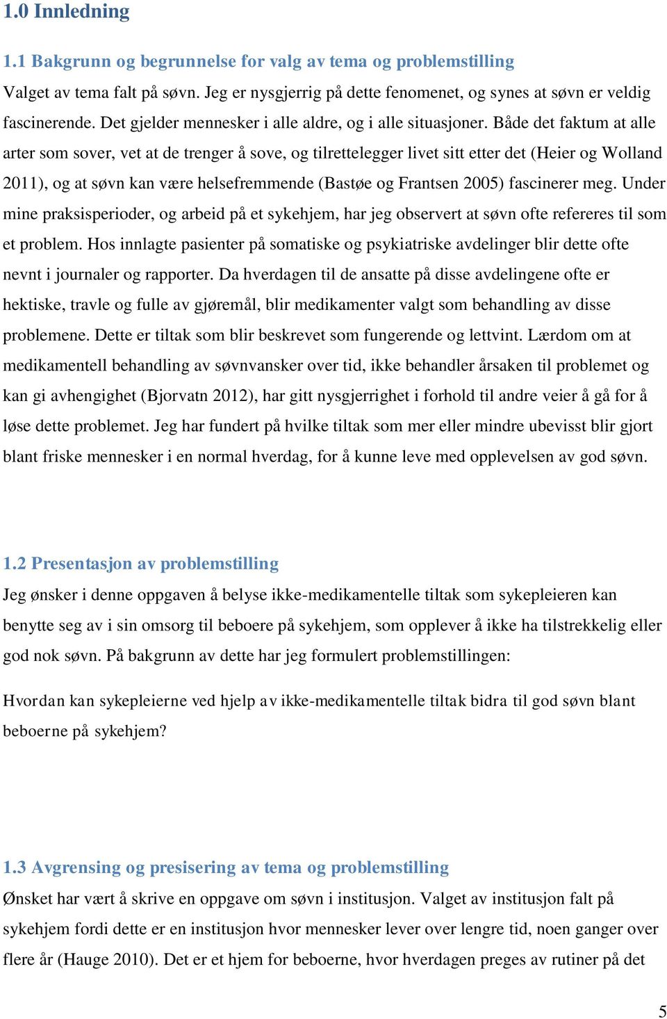 Både det faktum at alle arter som sover, vet at de trenger å sove, og tilrettelegger livet sitt etter det (Heier og Wolland 2011), og at søvn kan være helsefremmende (Bastøe og Frantsen 2005)