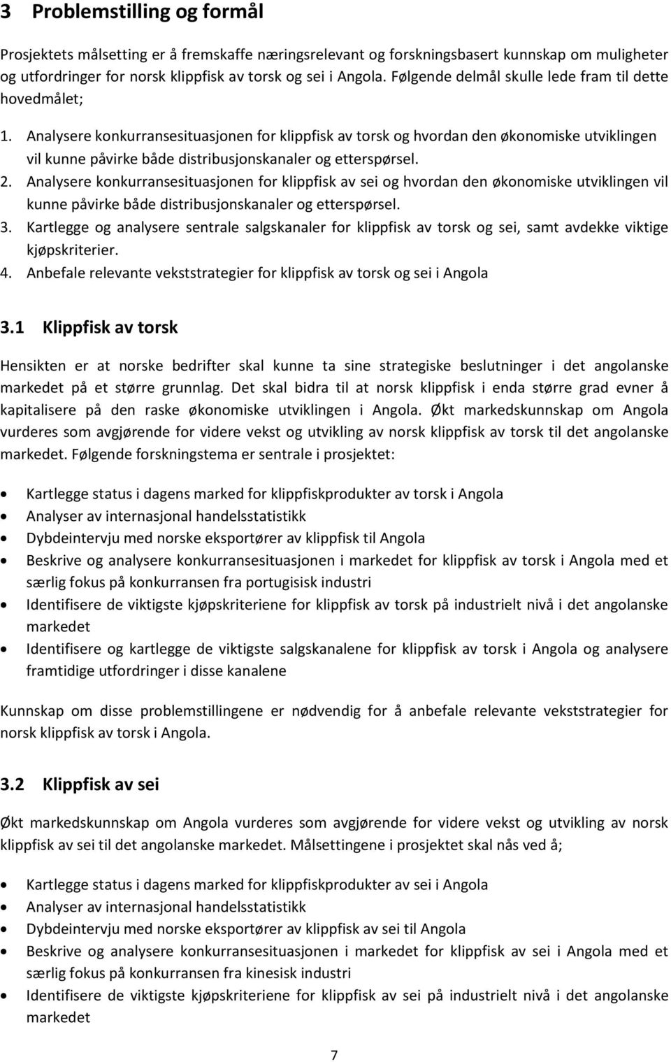 Analysere konkurransesituasjonen for klippfisk av torsk og hvordan den økonomiske utviklingen vil kunne påvirke både distribusjonskanaler og etterspørsel. 2.