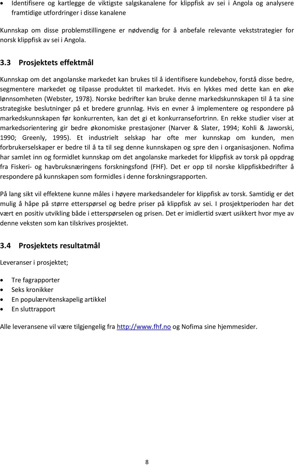 3 Prosjektets effektmål Kunnskap om det angolanske markedet kan brukes til å identifisere kundebehov, forstå disse bedre, segmentere markedet og tilpasse produktet til markedet.