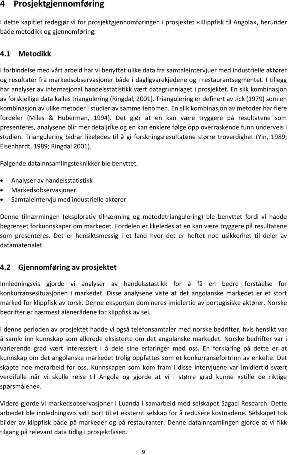 restaurantsegmentet. I tillegg har analyser av internasjonal handelsstatistikk vært datagrunnlaget i prosjektet. En slik kombinasjon av forskjellige data kalles triangulering (Ringdal, 2001).