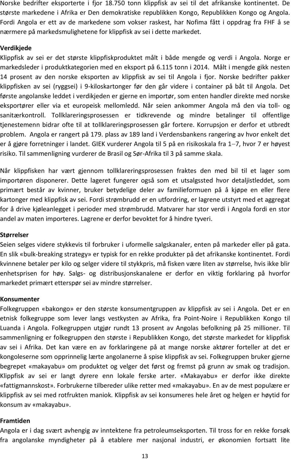 Verdikjede Klippfisk av sei er det største klippfiskproduktet målt i både mengde og verdi i Angola. Norge er markedsleder i produktkategorien med en eksport på 6.115 tonn i 2014.