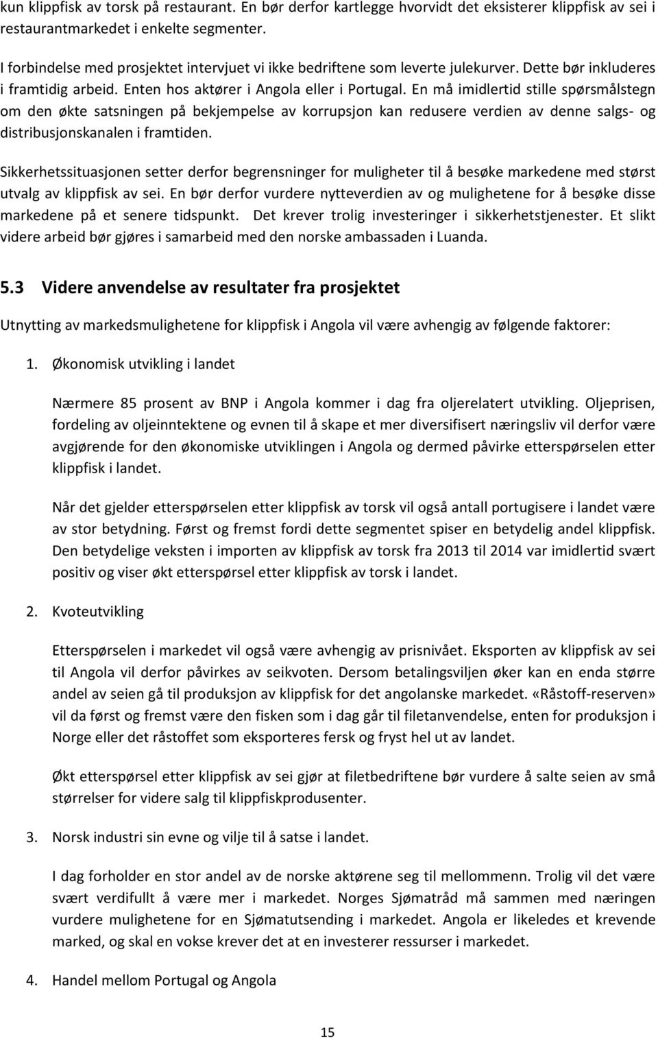 En må imidlertid stille spørsmålstegn om den økte satsningen på bekjempelse av korrupsjon kan redusere verdien av denne salgs- og distribusjonskanalen i framtiden.