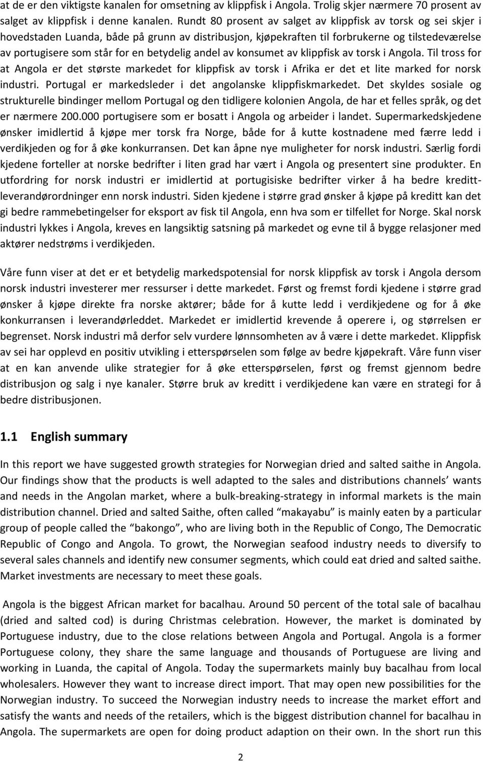 betydelig andel av konsumet av klippfisk av torsk i Angola. Til tross for at Angola er det største markedet for klippfisk av torsk i Afrika er det et lite marked for norsk industri.